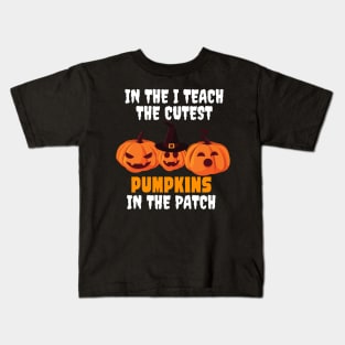 I Teach The Cutest Pumpkins In The Patch Kids T-Shirt